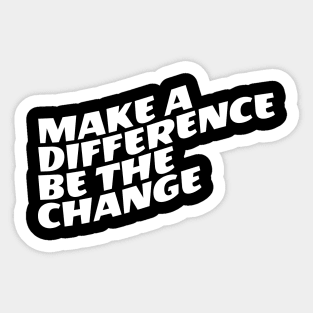 Make A Difference Be The Change Sticker